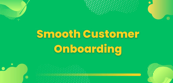smooth customer onboarding